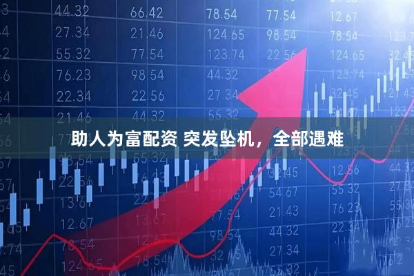 助人为富配资 突发坠机,全部遇难